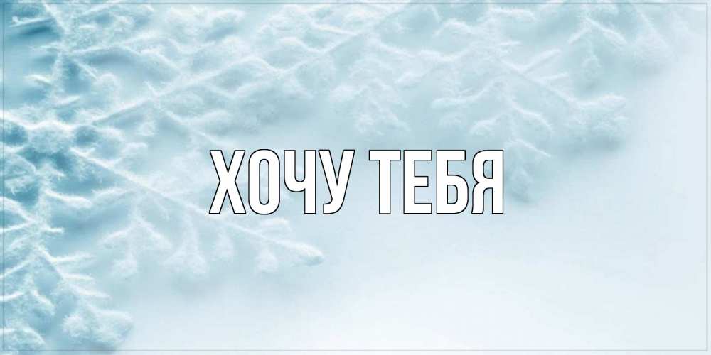 Открытка на каждый день с именем, Хочу-тебя Главная классное зимнее утро Прикольная открытка с пожеланием онлайн скачать бесплатно 