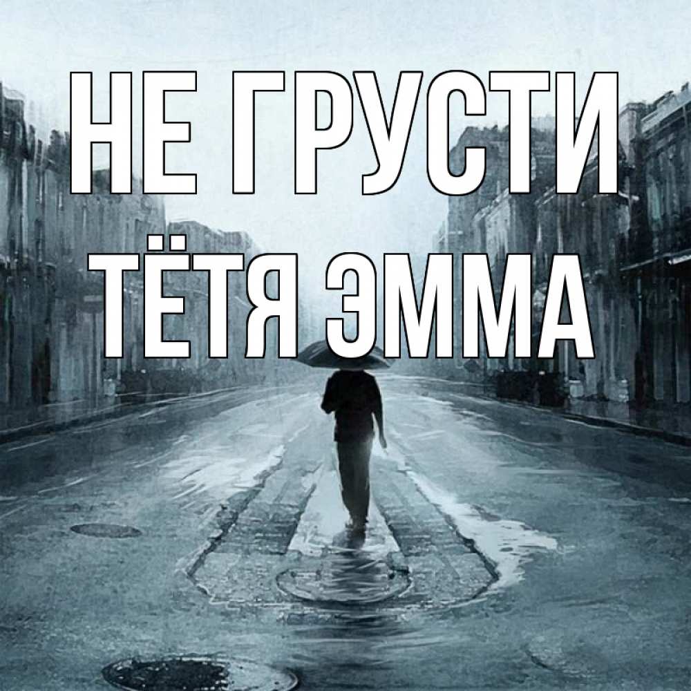 Открытка на каждый день с именем, Тётя-Эмма Не грусти опустевшая улица Прикольная открытка с пожеланием онлайн скачать бесплатно 