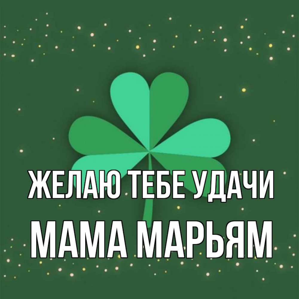 Открытка на каждый день с именем, Мама-Марьям Желаю тебе удачи лист клевера Прикольная открытка с пожеланием онлайн скачать бесплатно 