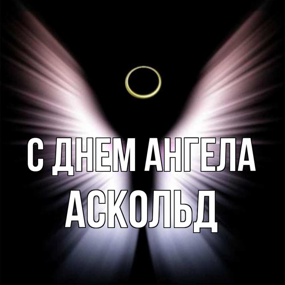 Открытка на каждый день с именем, Аскольд С днем ангела ангел из света Прикольная открытка с пожеланием онлайн скачать бесплатно 