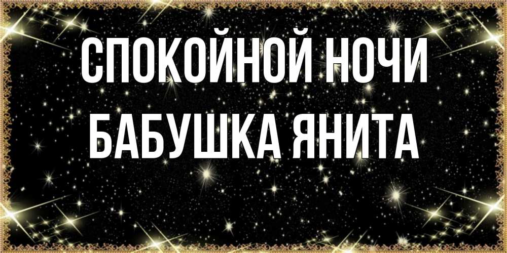 Открытка на каждый день с именем, Бабушка-Янита Спокойной ночи засыпаем под звездами Прикольная открытка с пожеланием онлайн скачать бесплатно 