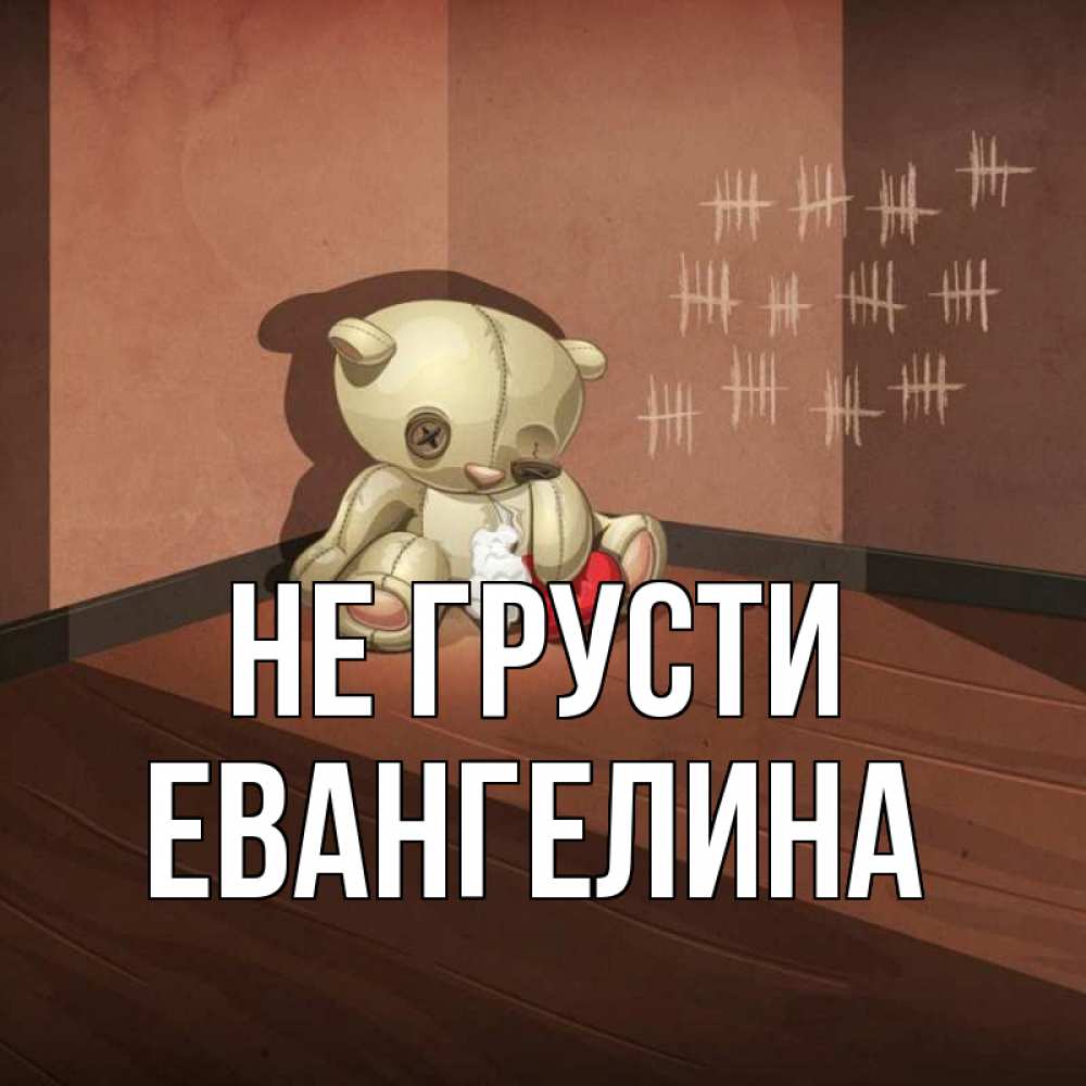 Открытка на каждый день с именем, Евангелина Не грусти мишку бросила хозяйка Прикольная открытка с пожеланием онлайн скачать бесплатно 