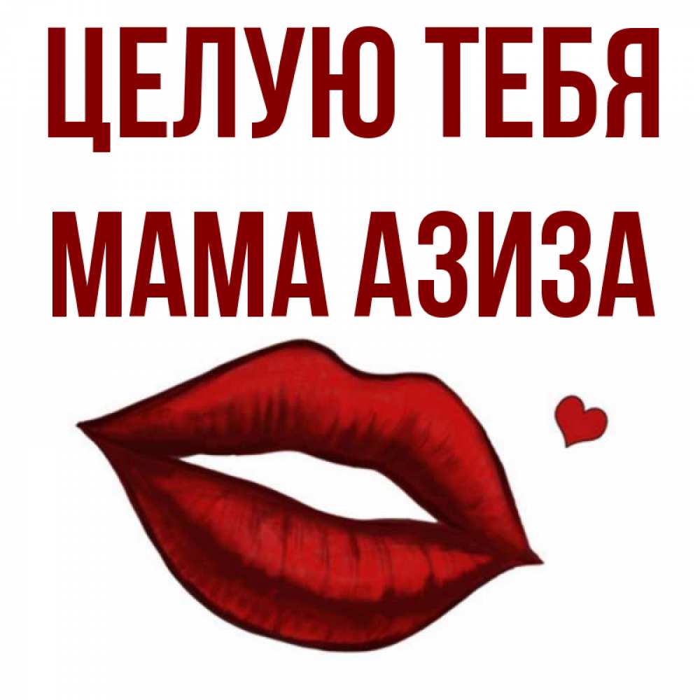 Открытка на каждый день с именем, Мама-Азиза Целую тебя сердечко и губы целуют Прикольная открытка с пожеланием онлайн скачать бесплатно 