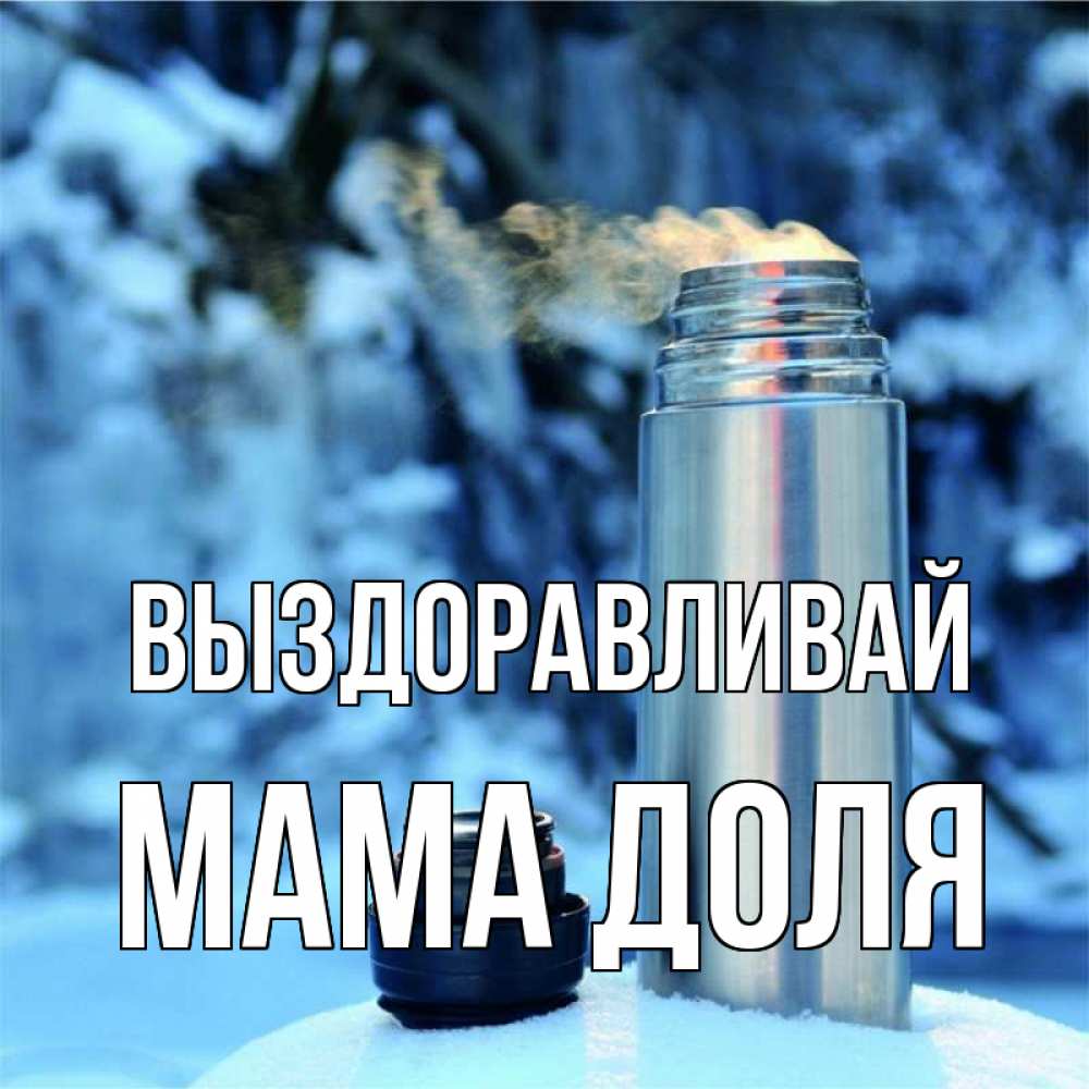 Открытка на каждый день с именем, Мама-Доля Выздоравливай лечитесь не болейте Прикольная открытка с пожеланием онлайн скачать бесплатно 