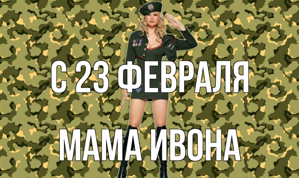 Открытка на каждый день с именем, Мама-Ивона С 23 февраля 23 февраля Прикольная открытка с пожеланием онлайн скачать бесплатно 