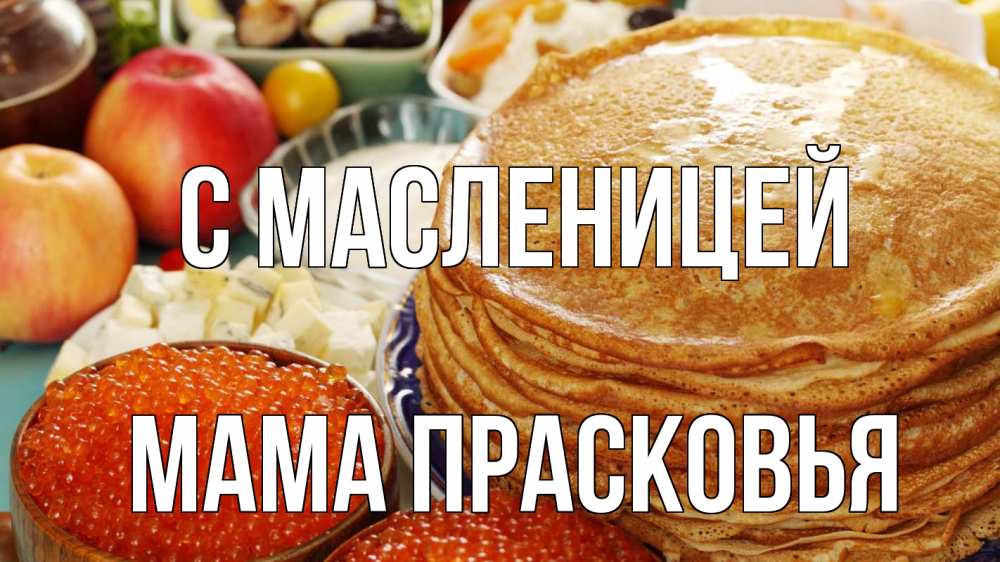 Открытка на каждый день с именем, Мама-Прасковья С масленицей блины Прикольная открытка с пожеланием онлайн скачать бесплатно 