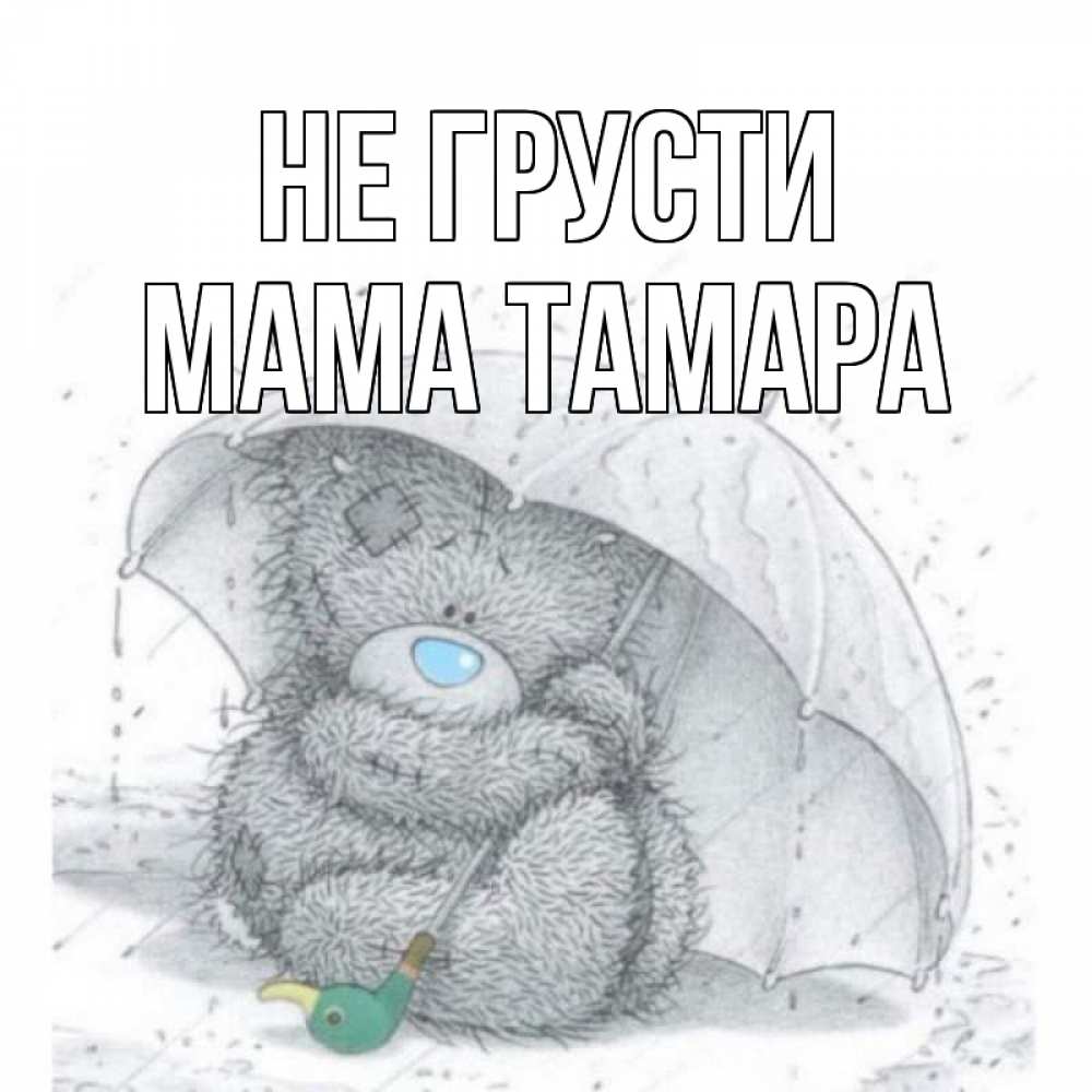 Открытка на каждый день с именем, Мама-Тамара Не грусти медвежонок с зонтом Прикольная открытка с пожеланием онлайн скачать бесплатно 