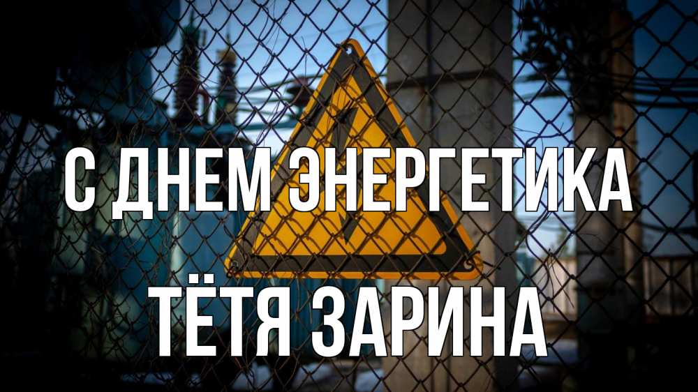 Открытка на каждый день с именем, Тётя-Зарина С днем энергетика трансформаторная подстанция Прикольная открытка с пожеланием онлайн скачать бесплатно 