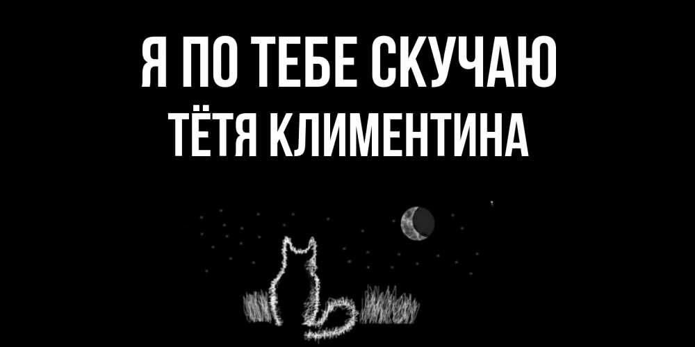 Открытка на каждый день с именем, Тётя-Климентина Я по тебе скучаю кот Прикольная открытка с пожеланием онлайн скачать бесплатно 