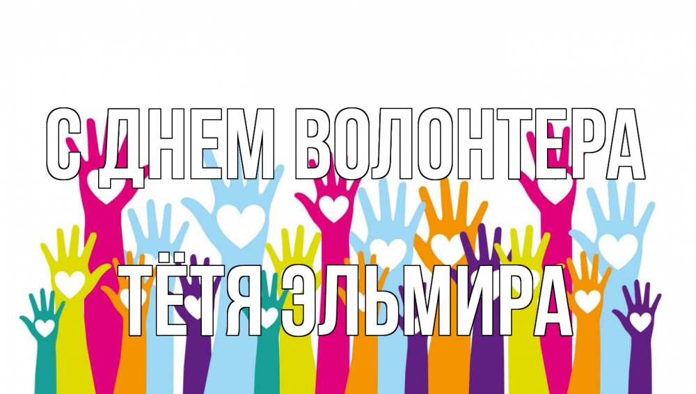 Открытка на каждый день с именем, Тётя-Эльмира С днем волонтера С днем волонтера Прикольная открытка с пожеланием онлайн скачать бесплатно 
