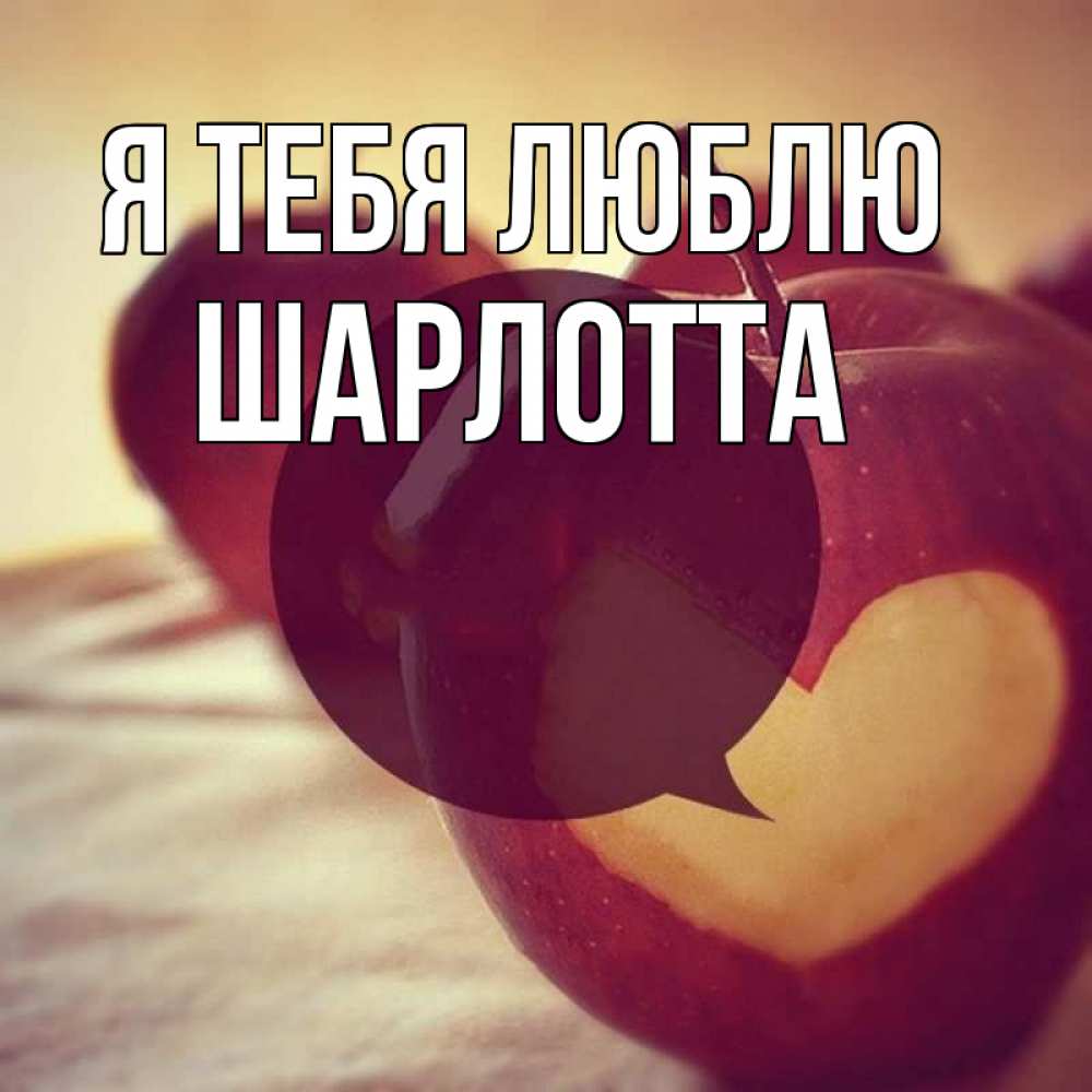 Открытка на каждый день с именем, Шарлотта Я тебя люблю вырезалки из яблок Прикольная открытка с пожеланием онлайн скачать бесплатно 