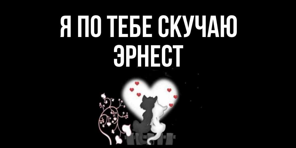 Открытка на каждый день с именем, Эрнест Я по тебе скучаю коты Прикольная открытка с пожеланием онлайн скачать бесплатно 