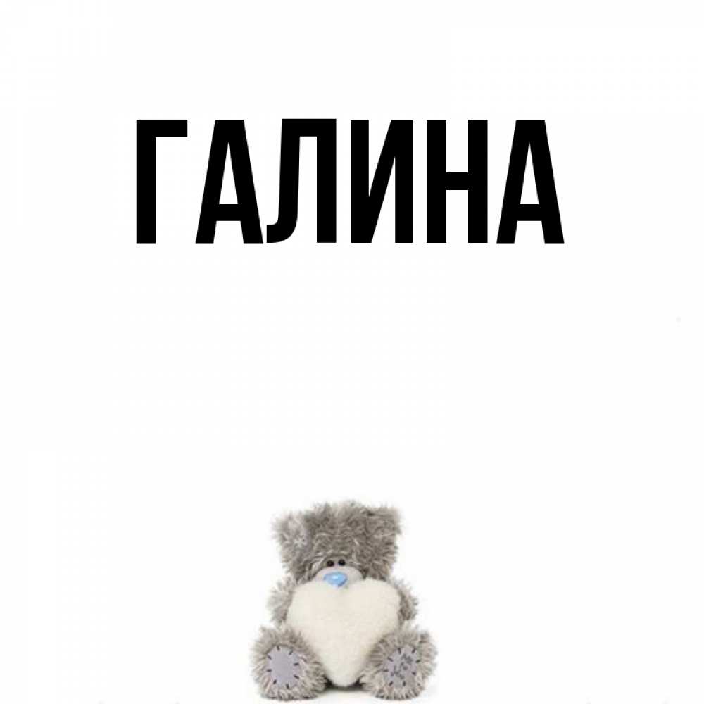 Открытка на каждый день с именем, Галина Главная медвежонок с сердечком белого цвета Прикольная открытка с пожеланием онлайн скачать бесплатно 