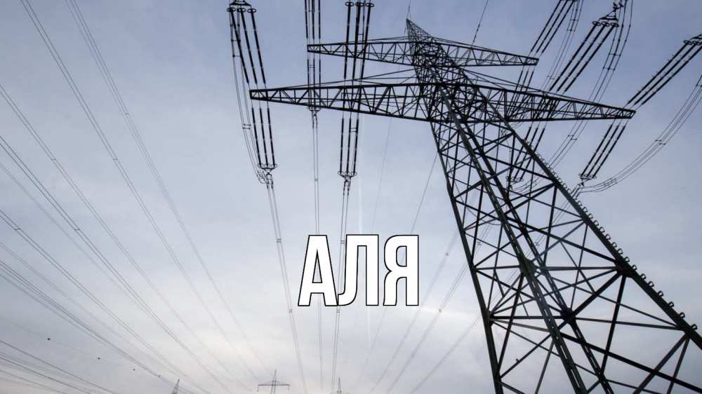 Открытка на каждый день с именем, Аля Главная электричество ЛЭП Прикольная открытка с пожеланием онлайн скачать бесплатно 