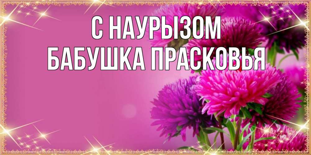 Открытка на каждый день с именем, Бабушка-Прасковья С наурызом садовые цветы на праздник весны наурыз Прикольная открытка с пожеланием онлайн скачать бесплатно 