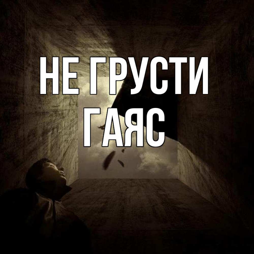 Открытка на каждый день с именем, Гаяс Не грусти жуть Прикольная открытка с пожеланием онлайн скачать бесплатно 