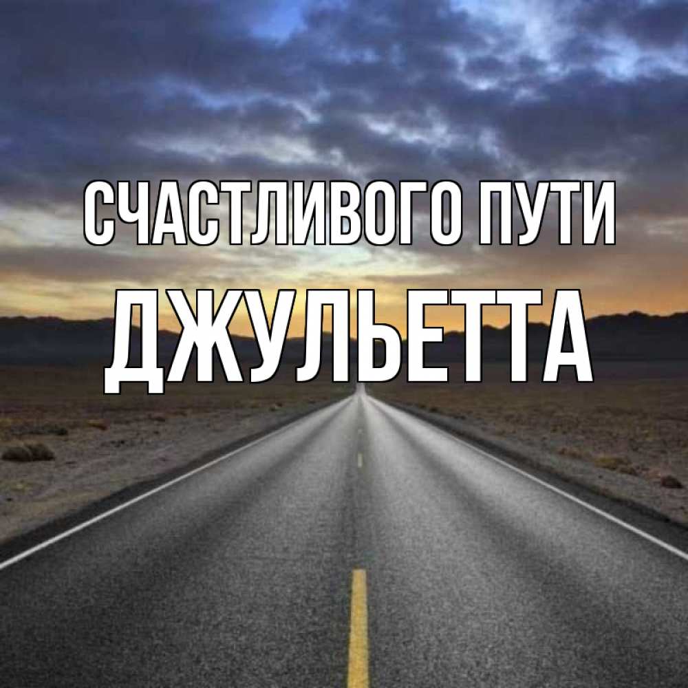 Открытка на каждый день с именем, Джульетта Счастливого пути горы на горизонте Прикольная открытка с пожеланием онлайн скачать бесплатно 