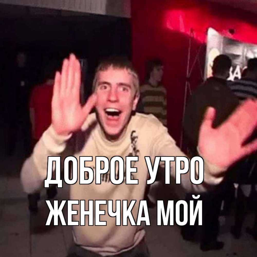 Открытка на каждый день с именем, Женечка-мой Доброе утро танец с улыбкой Прикольная открытка с пожеланием онлайн скачать бесплатно 