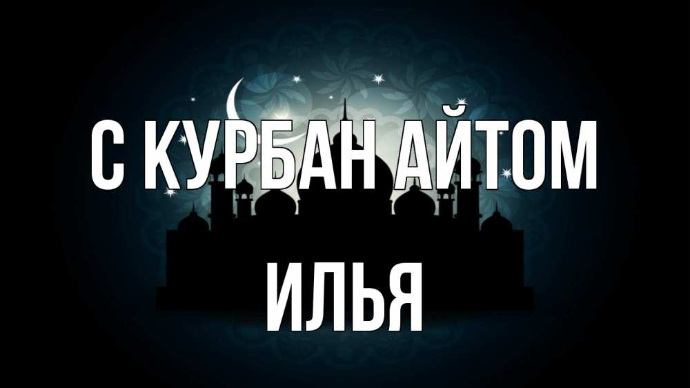 Открытка на каждый день с именем, Илья С курбан айтом мечеть Прикольная открытка с пожеланием онлайн скачать бесплатно 