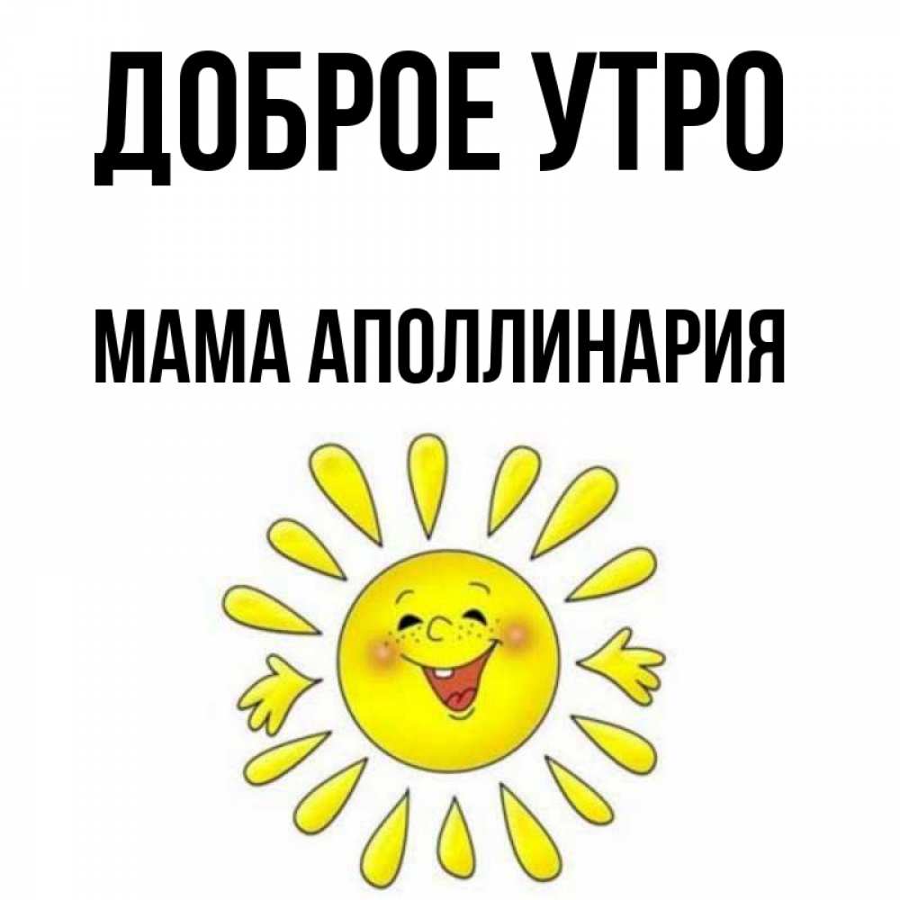 Открытка на каждый день с именем, Мама-Аполлинария Доброе утро улыбка Прикольная открытка с пожеланием онлайн скачать бесплатно 