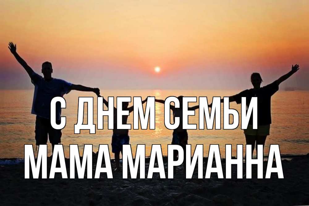 Открытка на каждый день с именем, Мама-Марианна С днем семьи мама, папа, дети, дочка,сын, море, пляж, закат Прикольная открытка с пожеланием онлайн скачать бесплатно 
