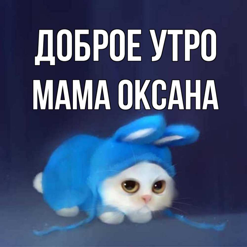 Открытка на каждый день с именем, Мама-Оксана Доброе утро открытки красивые скачать бесплатно Прикольная открытка с пожеланием онлайн скачать бесплатно 