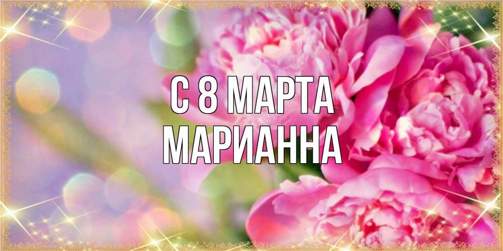 Открытка на каждый день с именем, Марианна С 8 МАРТА красивые открытки с текстом для любимых дам Прикольная открытка с пожеланием онлайн скачать бесплатно 