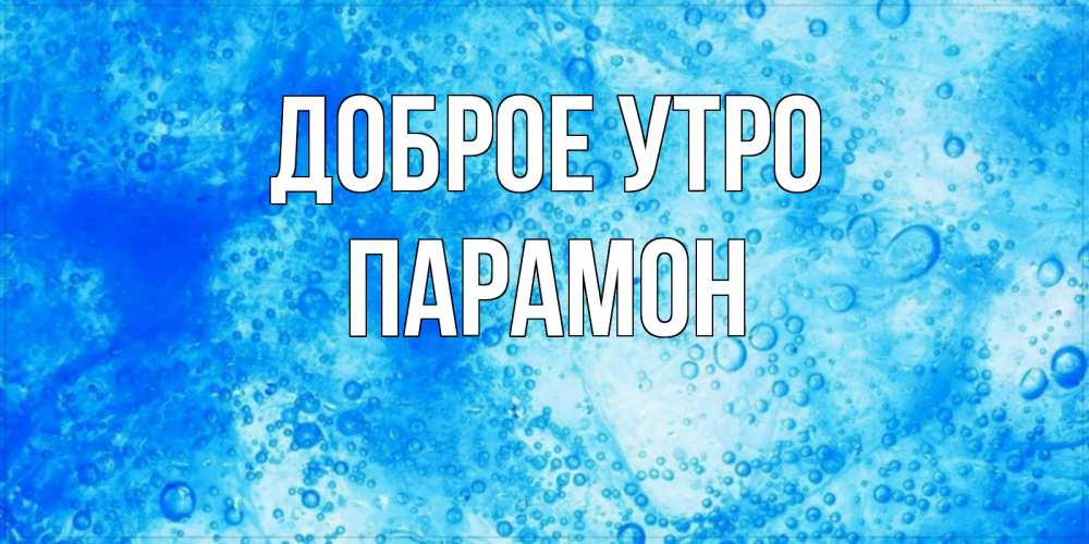 Открытка на каждый день с именем, Парамон Доброе утро хорошее утро под водой Прикольная открытка с пожеланием онлайн скачать бесплатно 