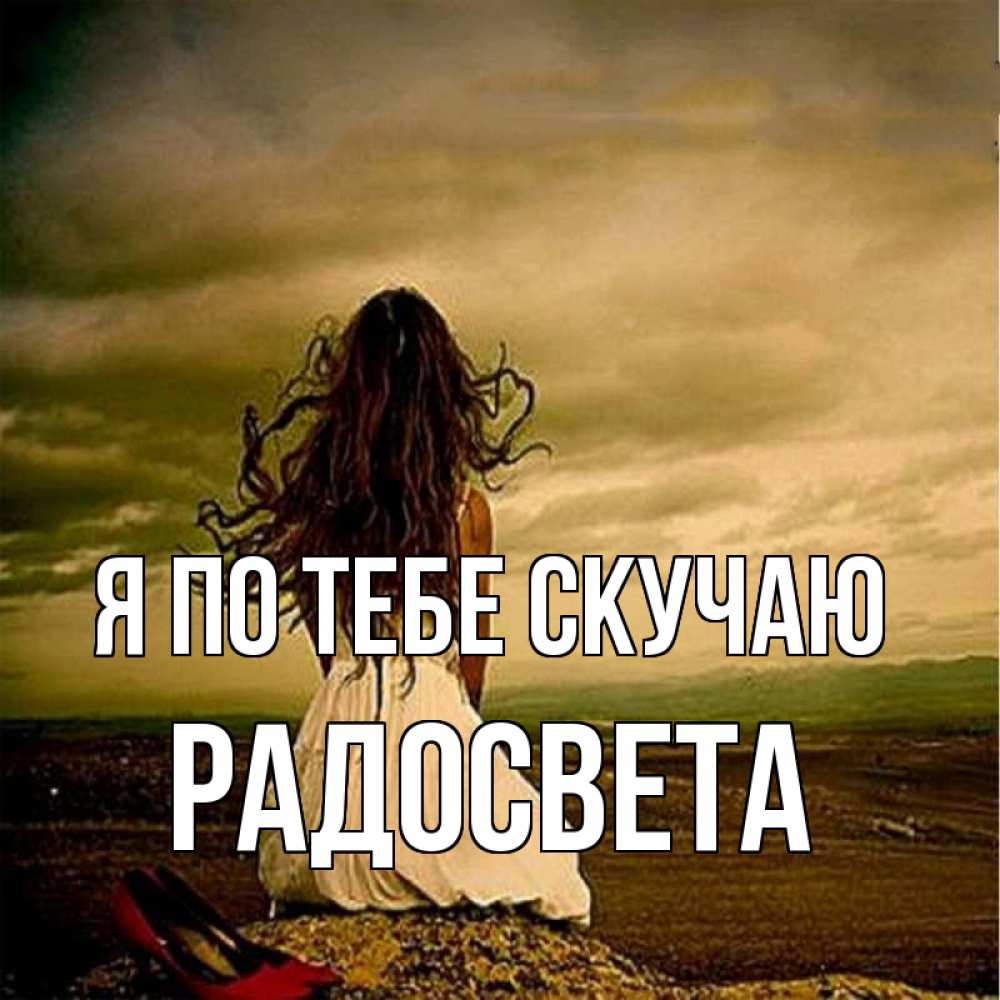 Открытка на каждый день с именем, Радосвета Я по тебе скучаю возвращайся Прикольная открытка с пожеланием онлайн скачать бесплатно 