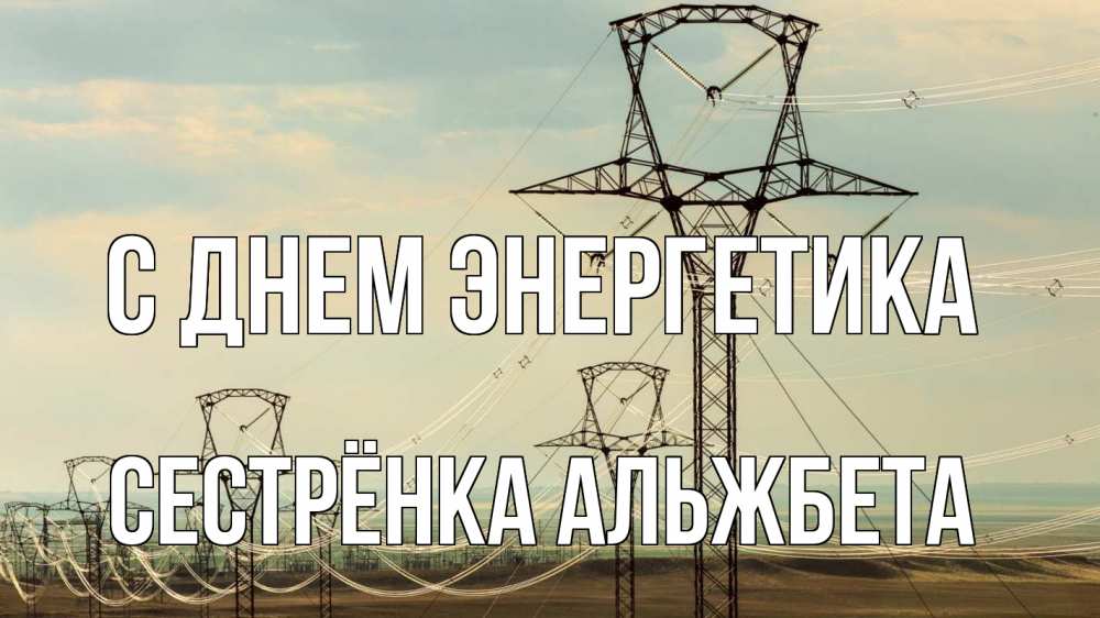 Открытка на каждый день с именем, Сестрёнка-Альжбета С днем энергетика провода небо Прикольная открытка с пожеланием онлайн скачать бесплатно 