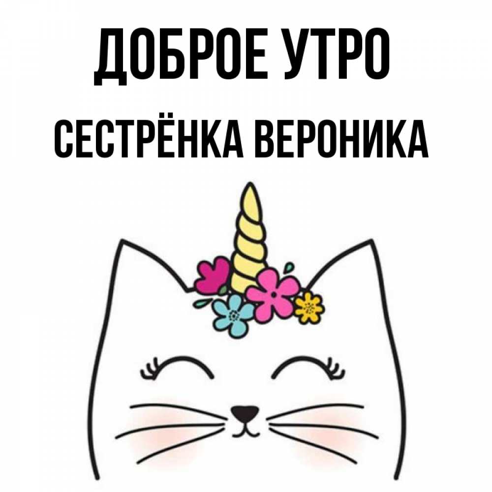 Открытка на каждый день с именем, Сестрёнка-Вероника Доброе утро утречко Прикольная открытка с пожеланием онлайн скачать бесплатно 