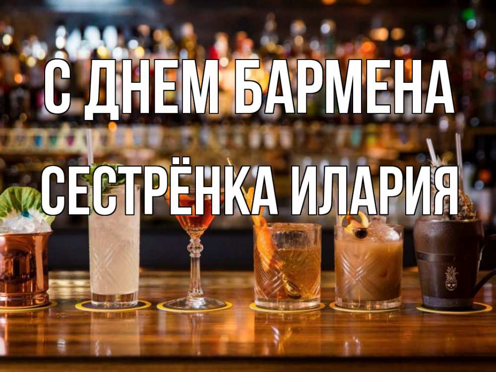 Открытка на каждый день с именем, Сестрёнка-Илария С днем бармена с днем бармена Прикольная открытка с пожеланием онлайн скачать бесплатно 