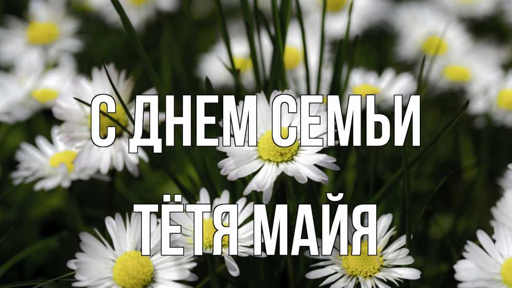 Открытка на каждый день с именем, Тётя-Майя С днем семьи с днем семьи  2 Прикольная открытка с пожеланием онлайн скачать бесплатно 