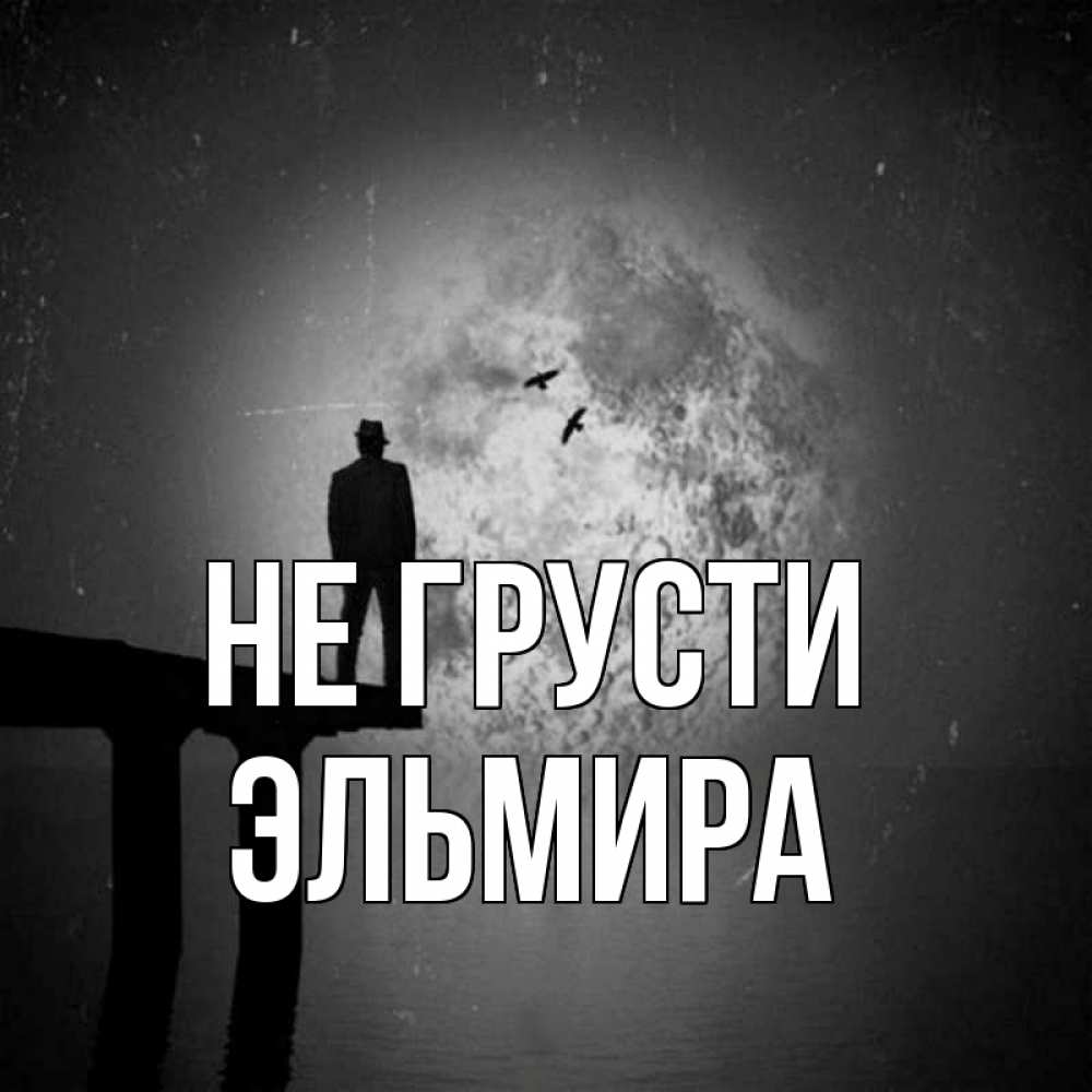 Открытка на каждый день с именем, Эльмира Не грусти мужчина на мосту Прикольная открытка с пожеланием онлайн скачать бесплатно 