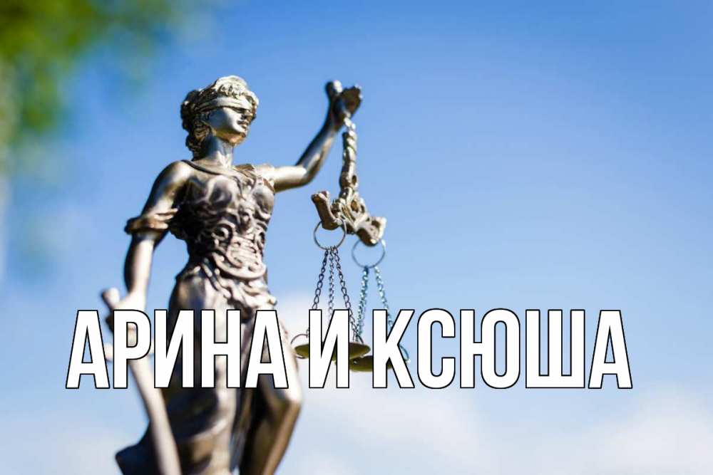 Открытка на каждый день с именем, Арина-и-Ксюша Главная фемида с днем юриста Прикольная открытка с пожеланием онлайн скачать бесплатно 