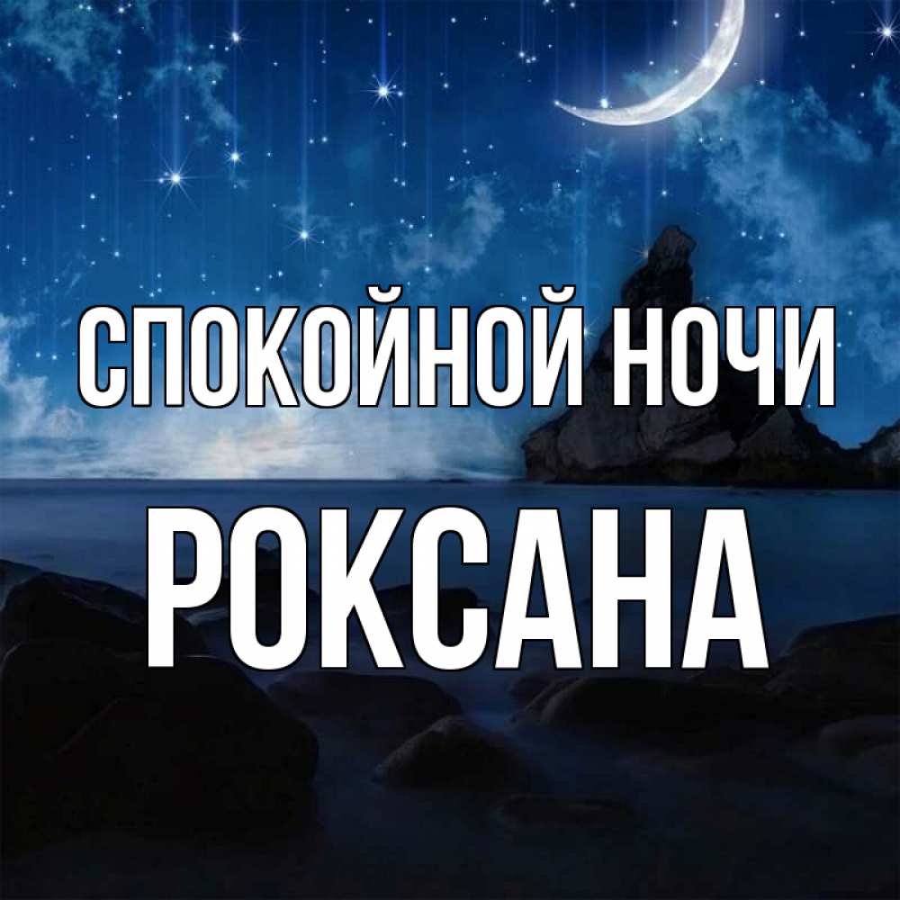 Открытка на каждый день с именем, Роксана Спокойной ночи море Прикольная открытка с пожеланием онлайн скачать бесплатно 