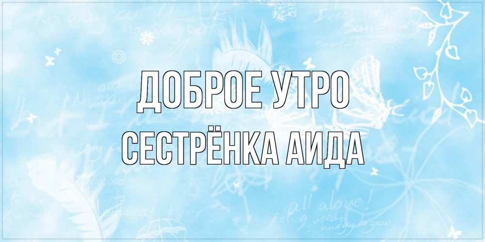 Открытка на каждый день с именем, Сестрёнка-Аида Доброе утро красивые открытки зимнее Прикольная открытка с пожеланием онлайн скачать бесплатно 
