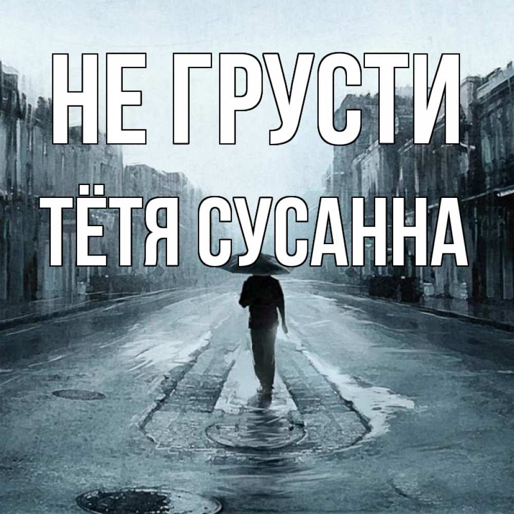Открытка на каждый день с именем, Тётя-Сусанна Не грусти опустевшая улица Прикольная открытка с пожеланием онлайн скачать бесплатно 