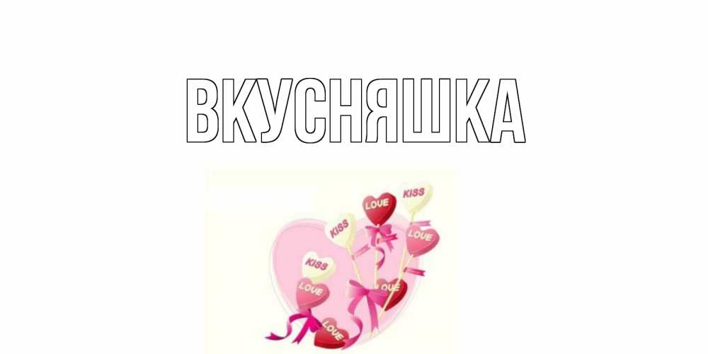 Открытка на каждый день с именем, Вкусняшка Главная сердце, леденцы Прикольная открытка с пожеланием онлайн скачать бесплатно 