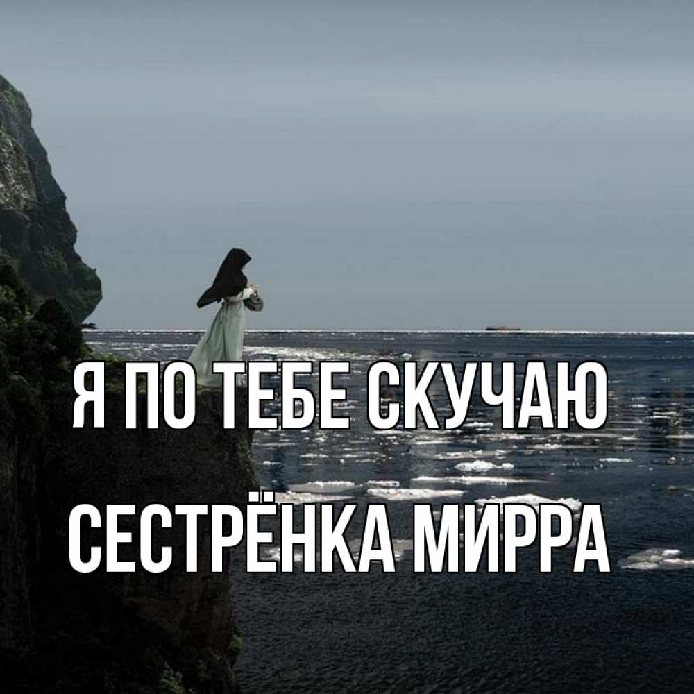 Открытка на каждый день с именем, Сестрёнка-Мирра Я по тебе скучаю жду тебя или в монастырь Прикольная открытка с пожеланием онлайн скачать бесплатно 