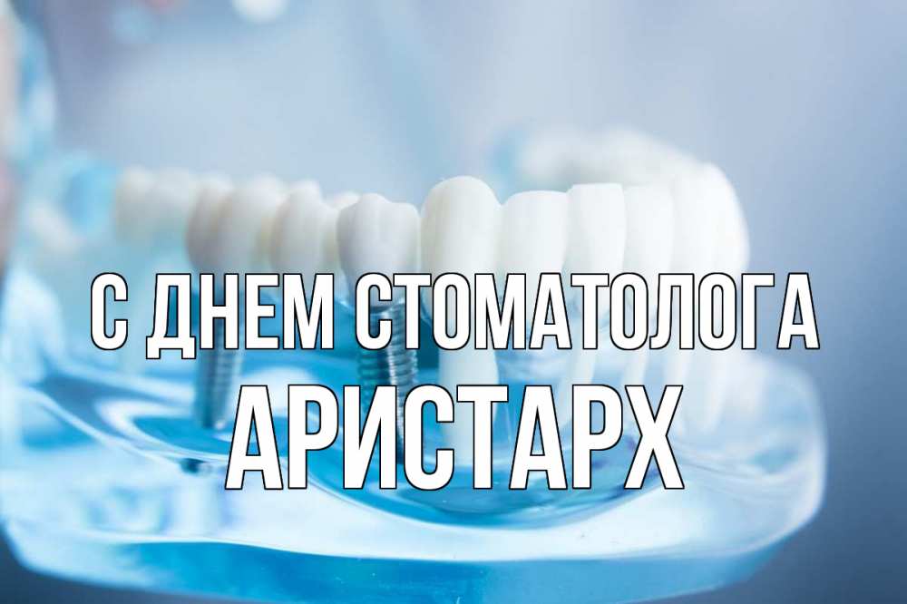Открытка на каждый день с именем, Аристарх С днем стоматолога с днем стоматолога Прикольная открытка с пожеланием онлайн скачать бесплатно 
