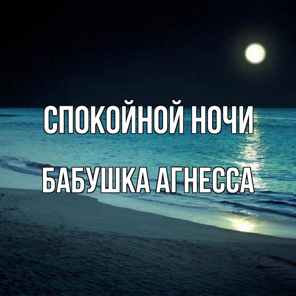 Открытка на каждый день с именем, Бабушка-Агнесса Спокойной ночи нежное море ночью Прикольная открытка с пожеланием онлайн скачать бесплатно 