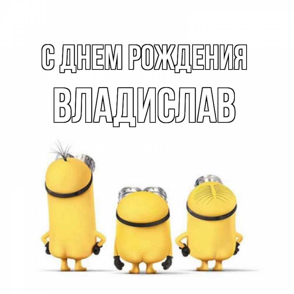 Открытка на каждый день с именем, Владислав С днем рождения миньоны Прикольная открытка с пожеланием онлайн скачать бесплатно 