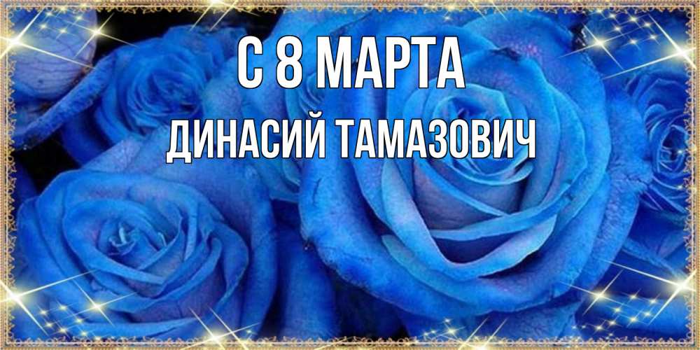 Открытка на каждый день с именем, Динасий-Тамазович С 8 МАРТА как поздравить женщину на 8 марта. Конечно же нужно подарить ей открытку с нашего сайта Прикольная открытка с пожеланием онлайн скачать бесплатно 