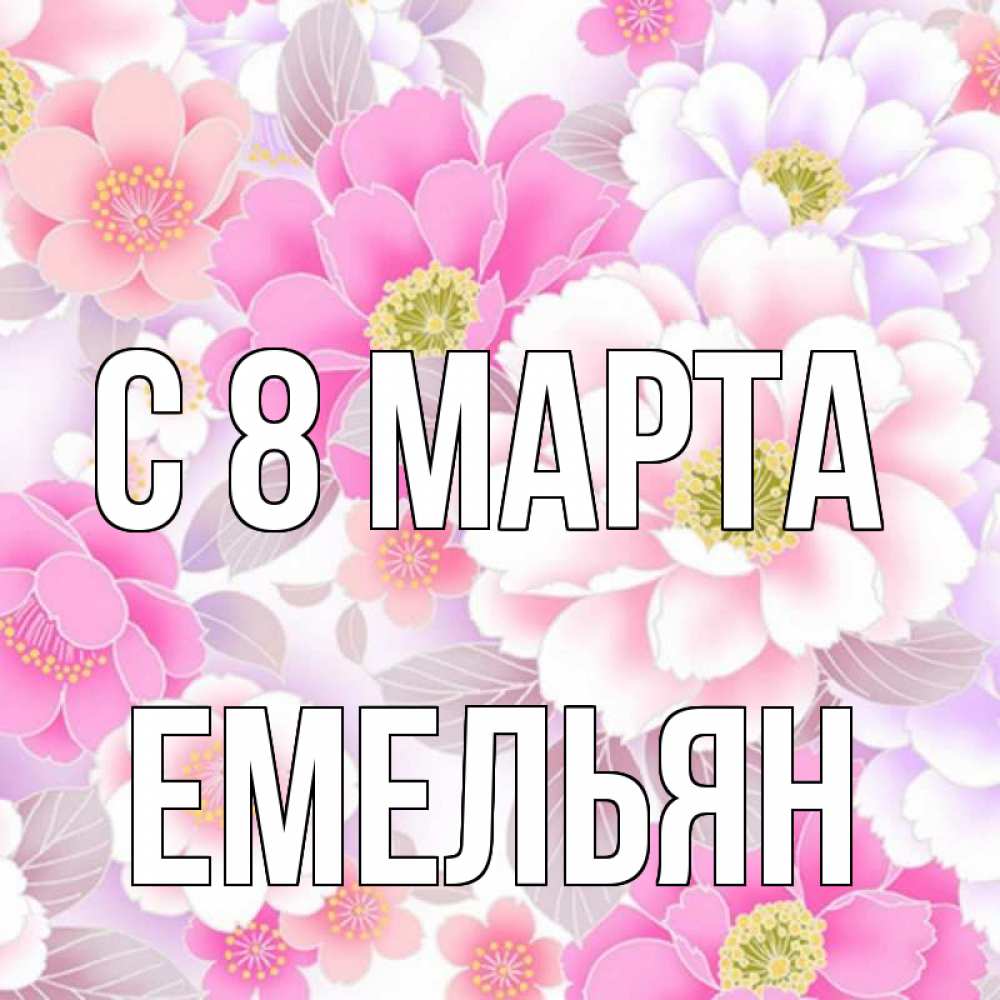 Открытка на каждый день с именем, Емельян С 8 МАРТА для женщин Прикольная открытка с пожеланием онлайн скачать бесплатно 
