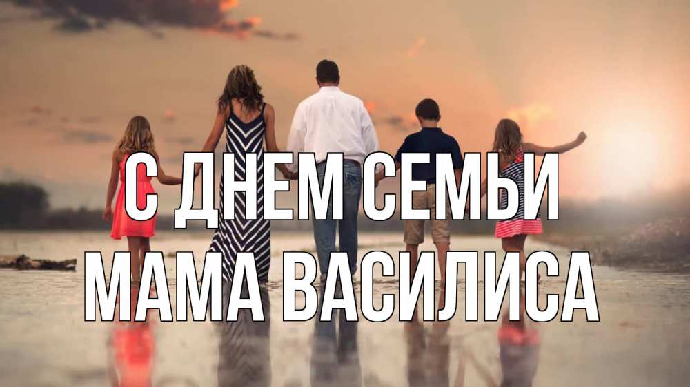 Открытка на каждый день с именем, Мама-Василиса С днем семьи с днем семьи Прикольная открытка с пожеланием онлайн скачать бесплатно 