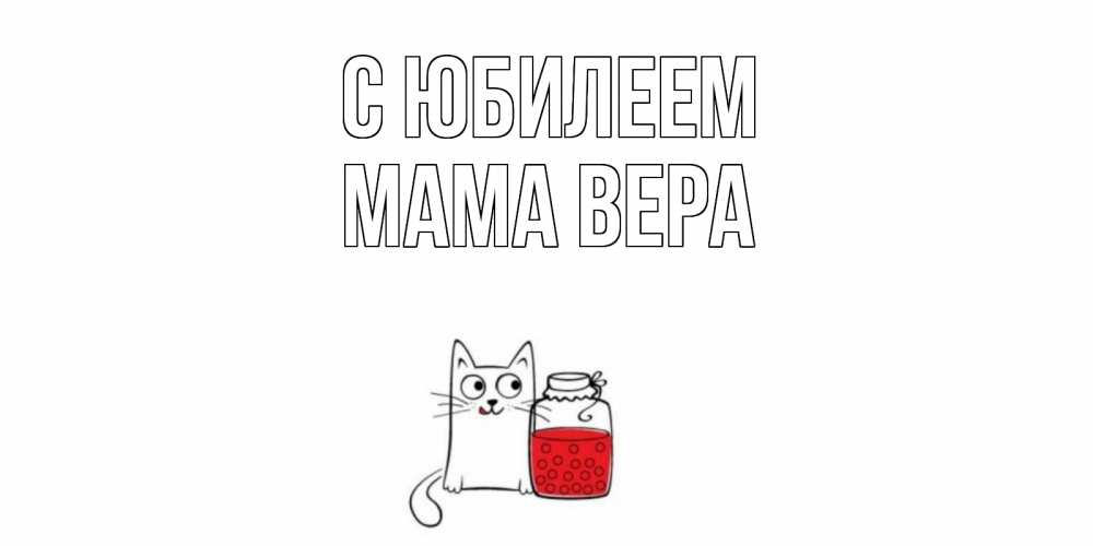 Открытка на каждый день с именем, Мама-Вера С юбилеем кот, варенье Прикольная открытка с пожеланием онлайн скачать бесплатно 
