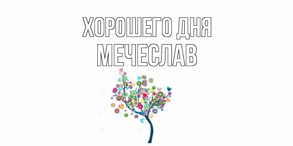 Открытка на каждый день с именем, Мечеслав Хорошего дня открытка на каждый день Прикольная открытка с пожеланием онлайн скачать бесплатно 