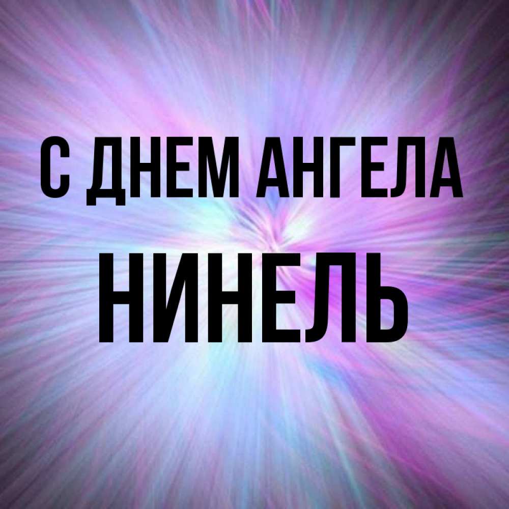 Открытка на каждый день с именем, Нинель С днем ангела ангельский свет Прикольная открытка с пожеланием онлайн скачать бесплатно 