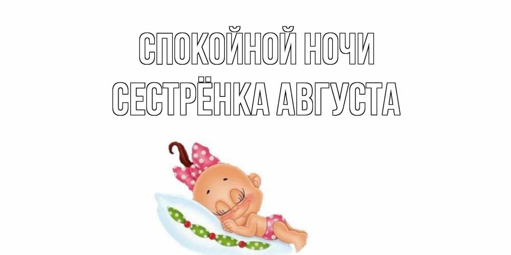 Открытка на каждый день с именем, Сестрёнка-Августа Спокойной ночи Подушка, младенец Прикольная открытка с пожеланием онлайн скачать бесплатно 